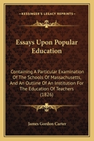 Essays upon popular education: containing a particular examination of the schools of Massachusetts, and an outline of an institution for the education of teachers 1141033887 Book Cover