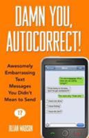 Damn You, Autocorrect!: Awesomely Embarrassing Text Messages You Didn't Mean to Send 1401310672 Book Cover