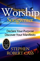 How to Be a Worship Songwriter: Declare Your Purpose Discover Your Manifesto B0C67Y9NJX Book Cover