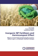 Inorganic NP Fertilizers and Vermicompost Effect: Effects on Seed Yield and Seed Quality of Onion (Allium cepa L.) at Maitsebri, Northern Ethiopia 6200286876 Book Cover