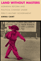 Land Without Masters: Agrarian Reform and Political Change Under Peru's Military Government 1477322027 Book Cover