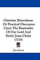 Christian Blessedness: Or Practical Discourses Upon The Beatitudes Of Our Lord And Savior Jesus Christ 1166037037 Book Cover