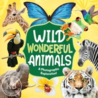 Wild Wonderful Animals: A Photographic Exploration-From the Rain Forest to the Arctic to Mountains and Beyond, Little Ones are Sure to be Wowed by all the Amazing Creatures that Roam the Earth 1628859474 Book Cover