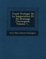 Traite Pratique de La Suppuration Et Du Drainage Chirurgical, Volume 1... 1249607221 Book Cover