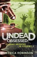 Undead Obsessed: Finding Meaning in Zombies 1534755543 Book Cover