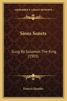 Sions Sonets: Sung By Solomon The King 1276092334 Book Cover