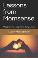 Lessons from Momsense: The Power of Prayer and Love to Change a Heart, a Baby Boomer's Journey Back to Faith: (Volume 1) 1977706029 Book Cover