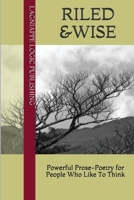 Riled & Wise: Prose Poetry for People who like to think 1497521084 Book Cover