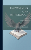 The Works of John Witherspoon: Containing Essays, Sermons, &c., on Important Subjects ... Together With His Lectures on Moral Philosophy Eloquence and ... Valuable Pieces, Never Before...; Volume 9 1020494581 Book Cover