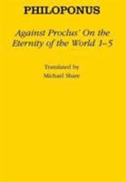 Against Proclus "On the Eternity of the World 1-5" (Ancient Commentators on Aristotle) 0801442141 Book Cover