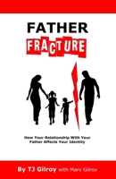 Father Fracture: How Your Relationship with Your Father Affects Your Identity 1733337741 Book Cover