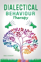 Dialectical Behavior Therapy: Discover the Secrets for Overcoming Anxiety in Relationships, Borderline Personality Disorder, and Depression 1802531327 Book Cover