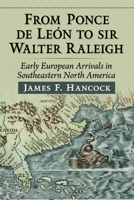 From Ponce de Leon to Sir Walter Raleigh: Early European Arrivals in Southeastern North America 1476695784 Book Cover