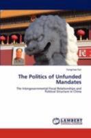 The Politics of Unfunded Mandates: The Intergovernmental Fiscal Relationships and Political Structure in China 384659475X Book Cover