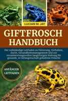 GIFTFROSCH HANDBUCH: Der vollständige Leitfaden zu Fütterung, Verhalten, Zucht, Gesundheitsmanagement und zur verantwortungsvollen langfristigen ... gehaltene Frösche (German Edition) B0GXC1BP71 Book Cover