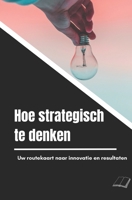Hoe strategisch te denken: Uw routekaart naar innovatie en resultaten B0BSLLZXDY Book Cover