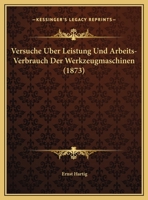 Versuche Uber Leistung Und Arbeits-Verbrauch Der Werkzeugmaschinen (1873) 1160757453 Book Cover