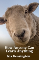 How Anyone Can Learn Anything: Proven Methods To Learn More In Less Time B0FQ2VD37J Book Cover