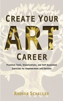 Create Your Art Career: Practical Tools, Visualizations, and Self-Assessment Exercises for Empowerment and Success 1581159293 Book Cover