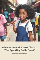 Adventures with Clever Clara 2. "The Sparkling Smile Quest": A Dental Adventure for Kids (Adventures with Clever Clara. Series 1: "The Magical Wardrobe Adventure" (Dressing Themselves)) B0CL4CMPS4 Book Cover