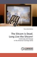 The Sitcom is Dead. Long Live the Sitcom!: Continuity and Change in the American Comedy Series 3838303806 Book Cover