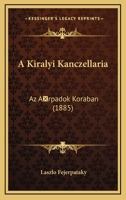 A Kiralyi Kanczellaria: Az Arpadok Koraban (1885) 1167504542 Book Cover