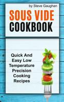 Sous Vide Cookbook: Quick and Easy Low Temperature Precision Cooking Recipes 1981116559 Book Cover