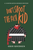Don't Shoot The Rich Kid: A Lighthearted Murder Mystery B0BH1YZVB2 Book Cover