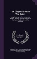 The Dispensation Of The Spirit: Being Readings On The Person And Work Of The Holy Ghost In Relation To The World, The Church, And The Individual B0BNNTGS9K Book Cover