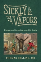 Sickly Vapors: Disease and Doctoring in the Old South 1496854365 Book Cover