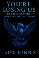 You’re Losing Us: The Breaking Point of Public School Leadership B0FPXNYN7B Book Cover