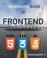Beginners Guide to Frontend Development: Frontend Development B0BRLYKL3W Book Cover