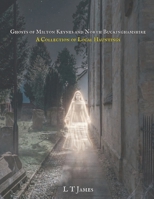 Ghosts of Milton Keynes and North Buckinghamshire: A Collection of Local Hauntings B0GJ53R8DX Book Cover