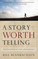 A Story Worth Telling: Your Field Guide to Living an Authentic Life 1426786433 Book Cover