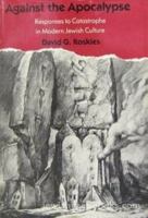 Against the Apocalypse: Responses to Catastrophe in Modern Jewish Culture 0674009150 Book Cover
