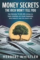 MONEY SECRETS THE RICH WON’T TELL YOU: The Proven 15-65-20 System to Take Control of Your Finances, Build Wealth, and Still Enjoy Life B0DVQC4TDW Book Cover