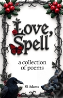 Love, Spell: A collection Of Poems 1739563727 Book Cover