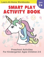 Smart Play Activity Book: Preschool Activities For Kindergarten Age Children Ages 2-6: Screen-Free & Fun Unicorn Alphabet, Coloring, and Number Worksheets For Stay-At-Home Learning B087LFRVCY Book Cover