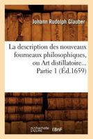 La Description Des Nouveaux Fourneaux Philosophiques, Ou Art Distillatoire. Partie 1 (A0/00d.1659) 2012559867 Book Cover