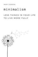 Minimalism: Less Things in Your Life to Live More Fully 1797576771 Book Cover