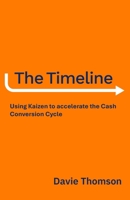 The Timeline: Using Kaizen to accelerate the Cash Cycle, compress your Timeline, and release Cash 1068524405 Book Cover