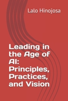 Leading in the Age of AI: Principles, Practices, and Vision B0FPRC8PZ6 Book Cover
