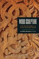 Wood Sculpture: From Ancient Egypt to the End of the Gothic Period 1633916928 Book Cover