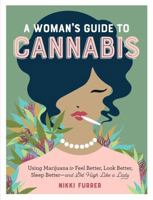 A Woman's Guide to Cannabis: Using Marijuana to Feel Better, Look Better, Sleep Better–and Get High Like a Lady 1523502002 Book Cover