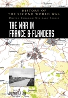 The War in France and Flanders 1939-1940: History of the Second World War: United Kingdom Military Series: Official Campaign History 1845740564 Book Cover