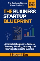 The Business Startup Blueprint: A Complete Beginner’s Guide to Choosing, Planning, Starting, and Running a Successful Business B0H1M1PQK9 Book Cover