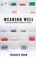 Wearing Well: Exploring the Biblical Imagery of Clothing 1573835765 Book Cover