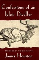 Confessions of an Igloo Dweller: Memories of the Old Arctic 0771042728 Book Cover