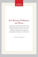 Kos Between Hellenism and Rome: Studies on the Political, Institutional, and Social History of Kos from Ca. the Middle Second Century (Transactions of the American Philosophical Society) 0871699044 Book Cover