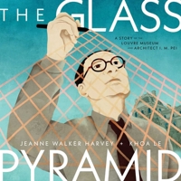 The Glass Pyramid: A Story of the Louvre Museum and Architect I.M. Pei 1665953330 Book Cover